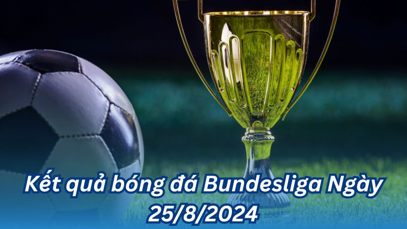 Kết quả bóng đá Bundesliga Ngày 25/8/2024 2 Kết quả bóng đá Bundesliga Ngày 25/8/2024