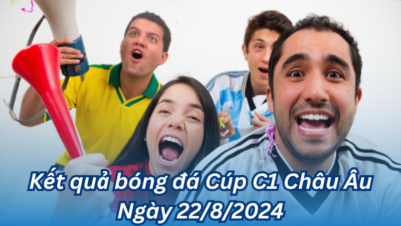 Kết quả bóng đá Cúp C1 Châu Âu Ngày 22/8/2024 2 Kết quả bóng đá Cúp C1 Châu Âu Ngày 22/8/2024