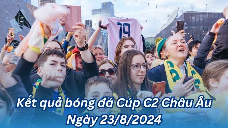 Kết quả bóng đá Cúp C2 Châu Âu Ngày 23/8/2024 2 Kết quả bóng đá Cúp C2 Châu Âu Ngày 23/8/2024