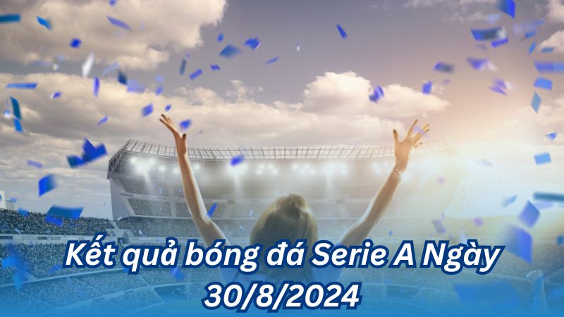 Kết quả bóng đá Serie A Ngày 30/8/2024 2 Kết quả bóng đá Serie A Ngày 30/8/2024