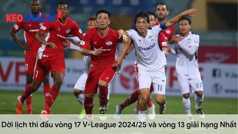 Dời lịch thi đấu vòng 17 V League 202425 và vòng 13 giải hạng Nhất Doi-lich-thi-dau-vong-17-V-League-202425-va-vong-13-giai-hang-Nhat